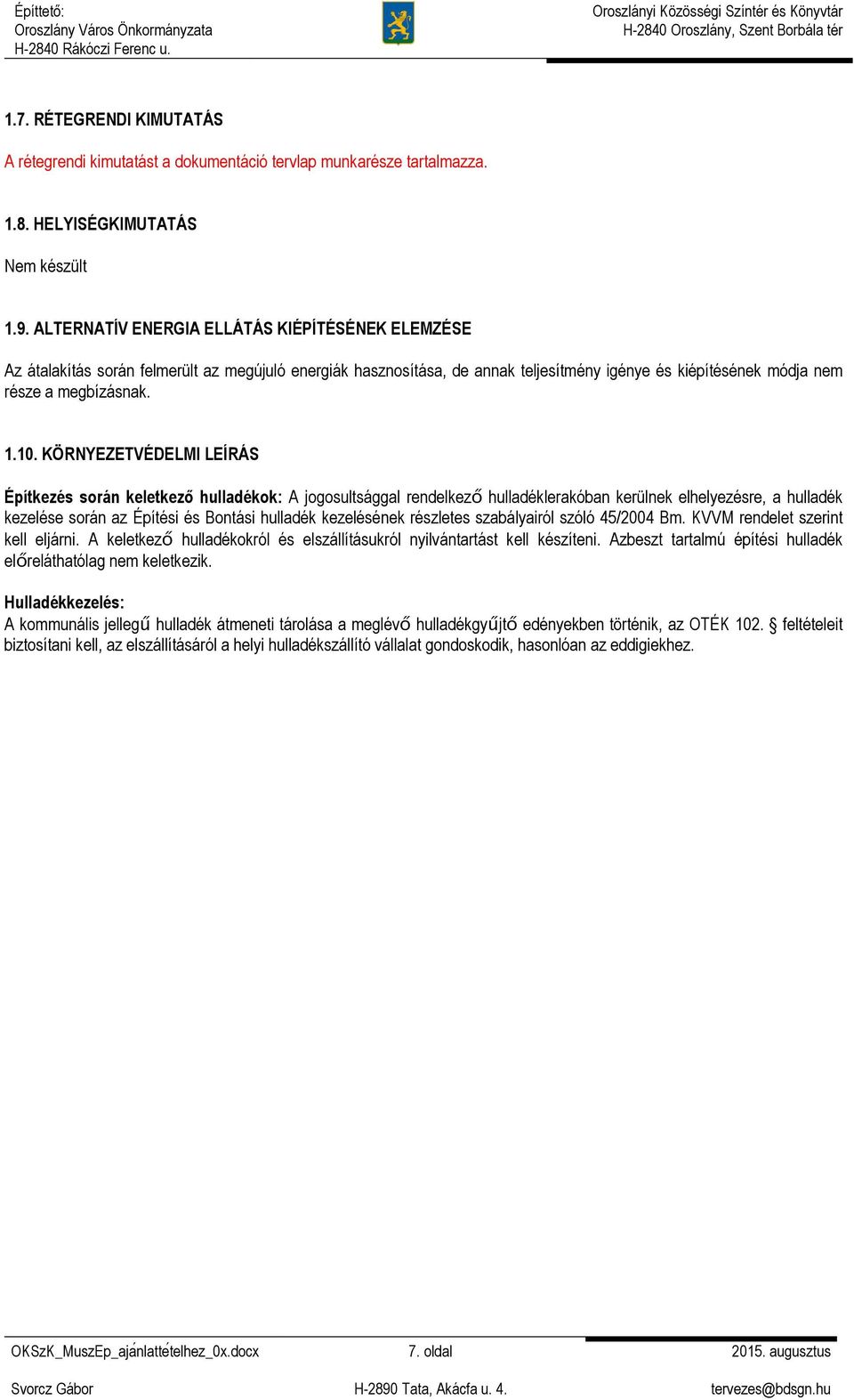 KÖRNYEZETVÉDELMI LEÍRÁS Építkezés során keletkező hulladékok: A jogosultsággal rendelkező hulladéklerakóban kerülnek elhelyezésre, a hulladék kezelése során az Építési és Bontási hulladék kezelésének