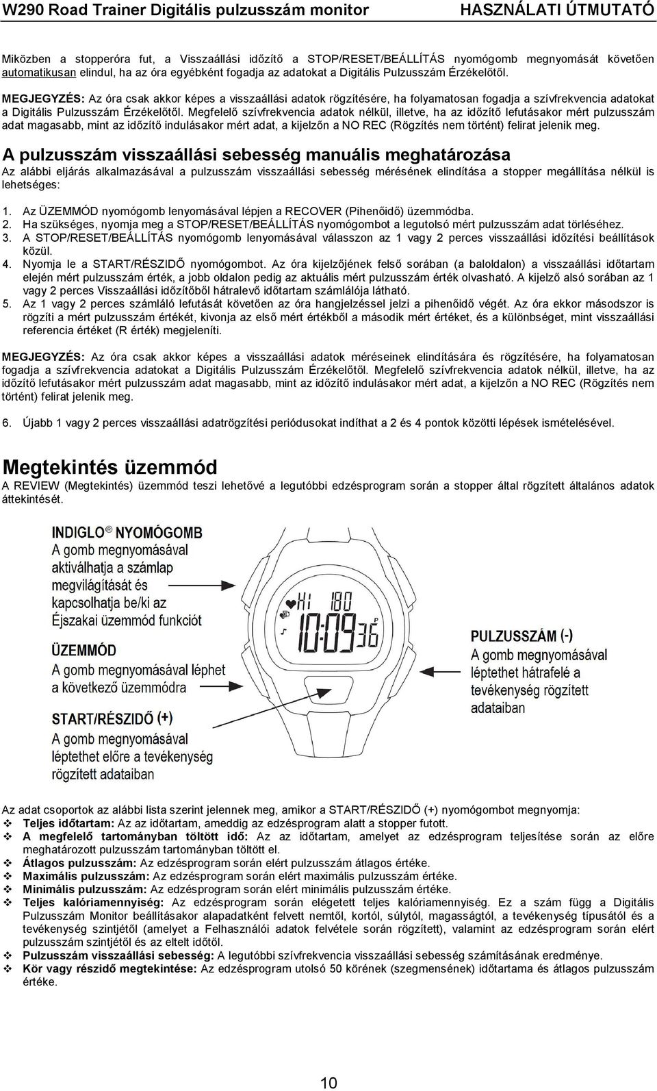 Megfelelő szívfrekvencia adatok nélkül, illetve, ha az időzítő lefutásakor mért pulzusszám adat magasabb, mint az időzítő indulásakor mért adat, a kijelzőn a NO REC (Rögzítés nem történt) felirat