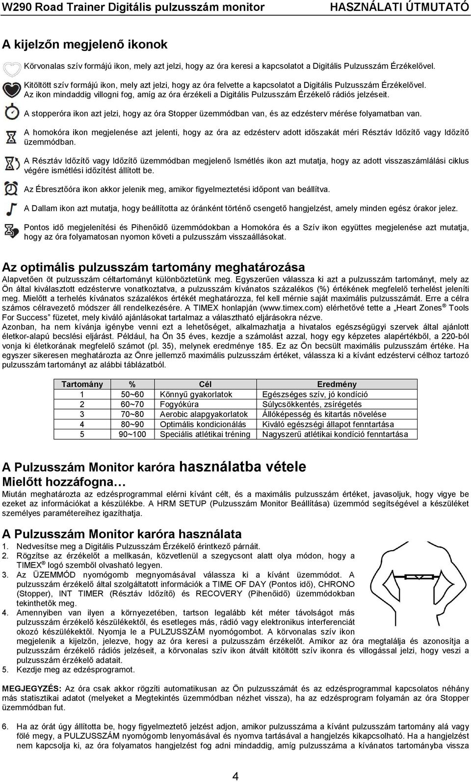 Az ikon mindaddig villogni fog, amíg az óra érzékeli a Digitális Pulzusszám Érzékelő rádiós jelzéseit.