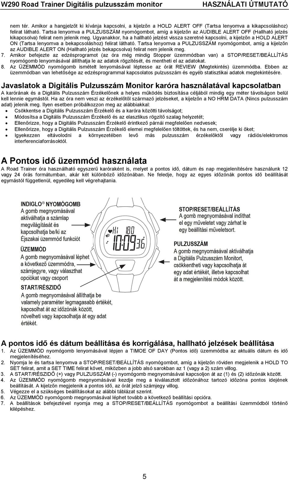 Ugyanakkor, ha a hallható jelzést vissza szeretné kapcsolni, a kijelzőn a HOLD ALERT ON (Tartsa lenyomva a bekapcsoláshoz) felirat látható.