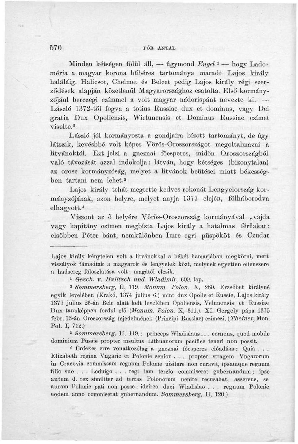 László 1372-től fogva a totius Russiae dux et dominus, vagy Dei gratia Lux Opoliensis, Wielunensis et Dominus Russiae czímet viselte.