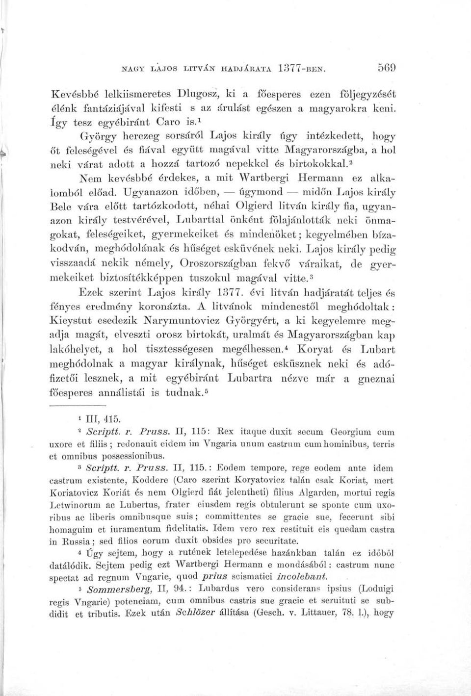 1 György herczeg sorsáról Lajos király úgy intézkedett, hogy őt feleségével és fiával együtt magával vitte Magyarországba, a hol neki várat adott a hozzá tartozó népekkel és birtokokkal.