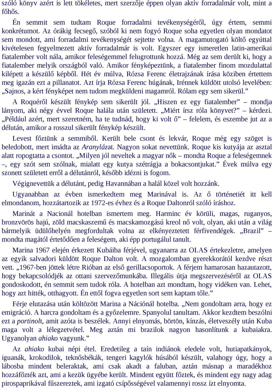 A magamutogató költő egyúttal kivételesen fegyelmezett aktív forradalmár is volt. Egyszer egy ismeretlen latin-amerikai fiatalember volt nála, amikor feleségemmel felugrottunk hozzá.