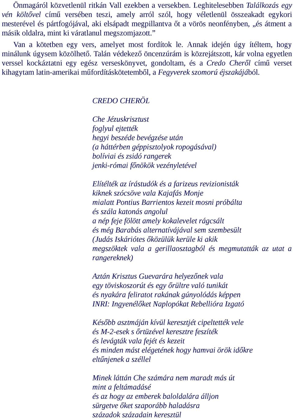 átment a másik oldalra, mint ki váratlanul megszomjazott. Van a kötetben egy vers, amelyet most fordítok le. Annak idején úgy ítéltem, hogy minálunk úgysem közölhető.