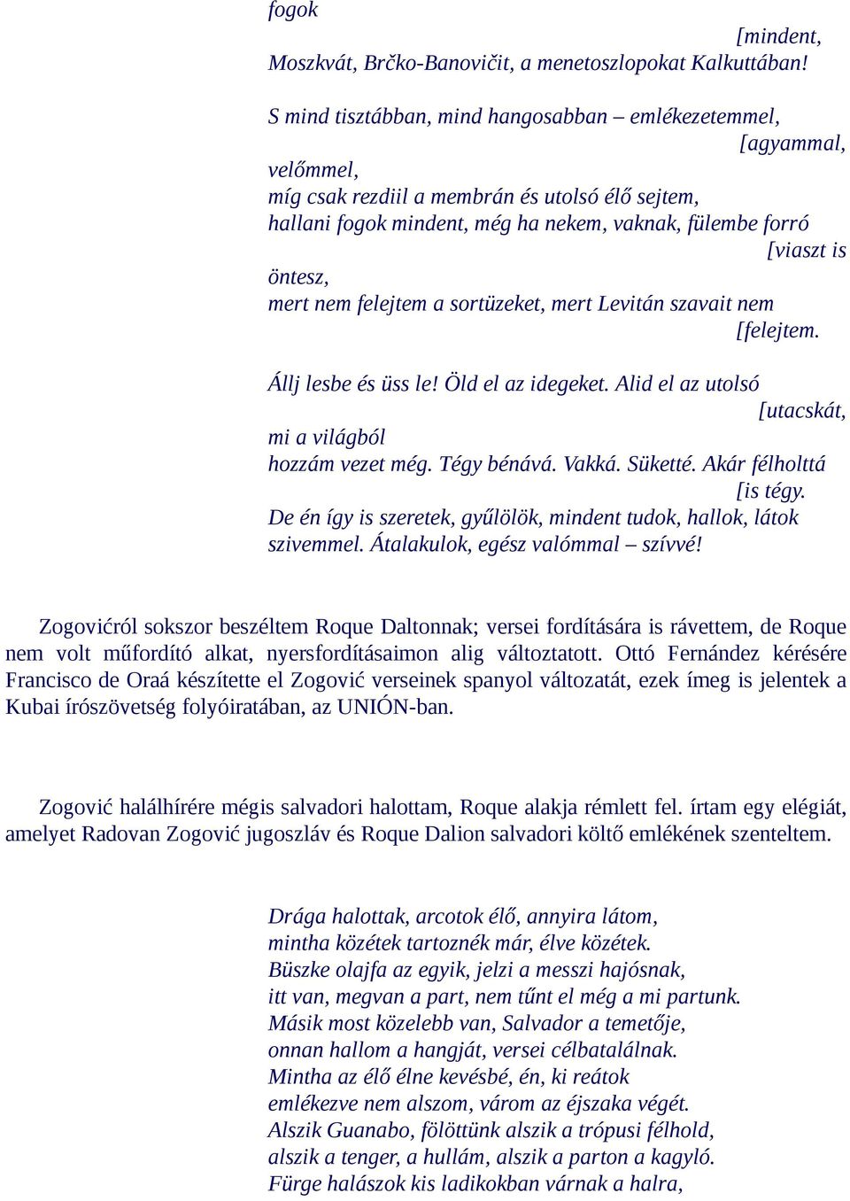 mert nem felejtem a sortüzeket, mert Levitán szavait nem [felejtem. Állj lesbe és üss le! Öld el az idegeket. Alid el az utolsó [utacskát, mi a világból hozzám vezet még. Tégy bénává. Vakká. Süketté.