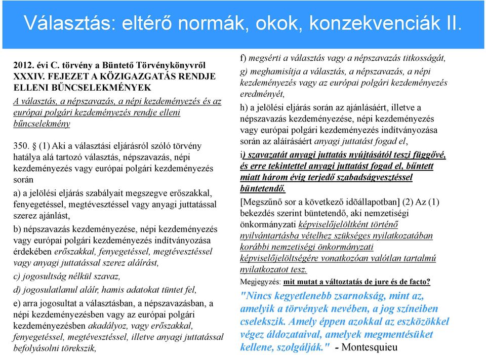 (1) Aki a választási eljárásról szóló törvény hatálya alá tartozó választás, népszavazás, népi kezdeményezés vagy európai polgári kezdeményezés során a) a jelölési eljárás szabályait megszegve