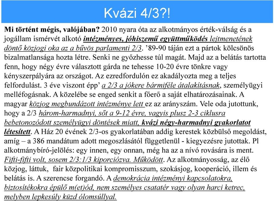 89-90 táján ezt a pártok kölcsönös bizalmatlansága hozta létre. Senki ne győzhesse túl magát.