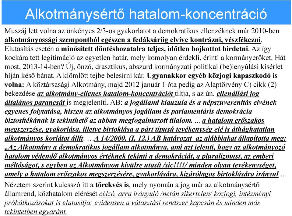 Hát most, 2013-14-ben? Új, önző, drasztikus, abszurd kormányzati politikai (be)lenyúlási kísérlet híján késő bánat. A kiömlött tejbe belesírni kár.