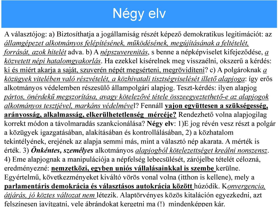 Ha ezekkel kísérelnek meg visszaélni, okszerű a kérdés: ki és miért akarja a saját, szuverén népét megsérteni, megrövidíteni?