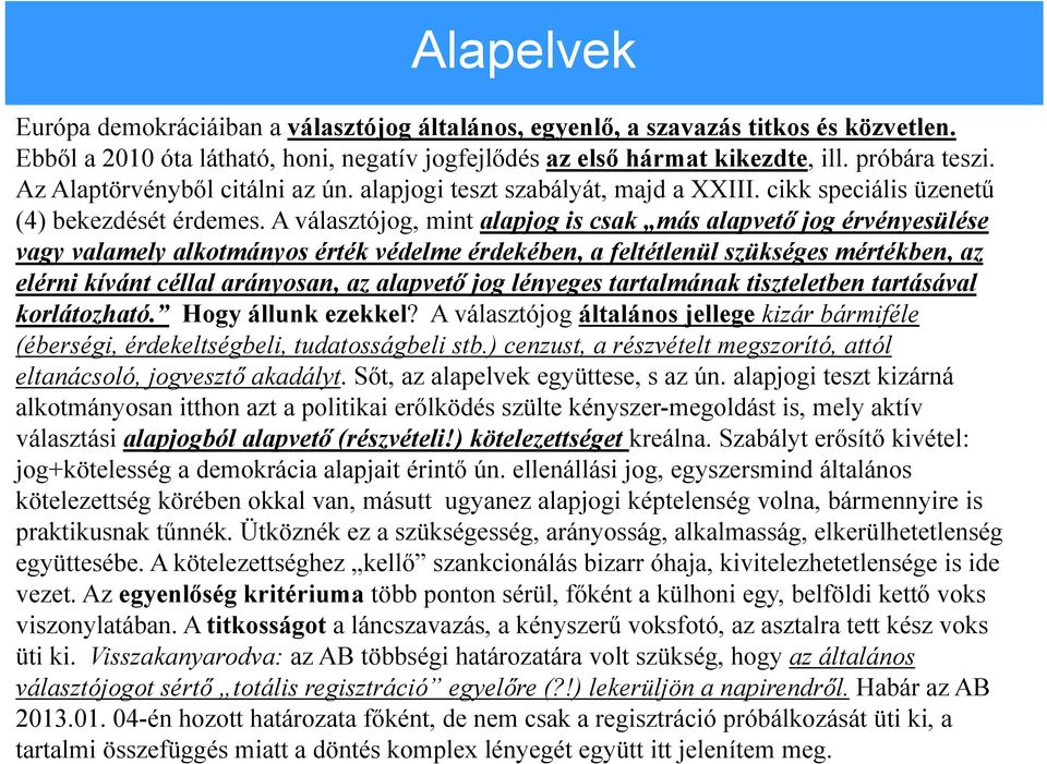 A választójog, mint alapjog is csak más alapvető jog érvényesülése vagy valamely alkotmányos érték védelme érdekében, a feltétlenül szükséges mértékben, az elérni kívánt céllal arányosan, az alapvető