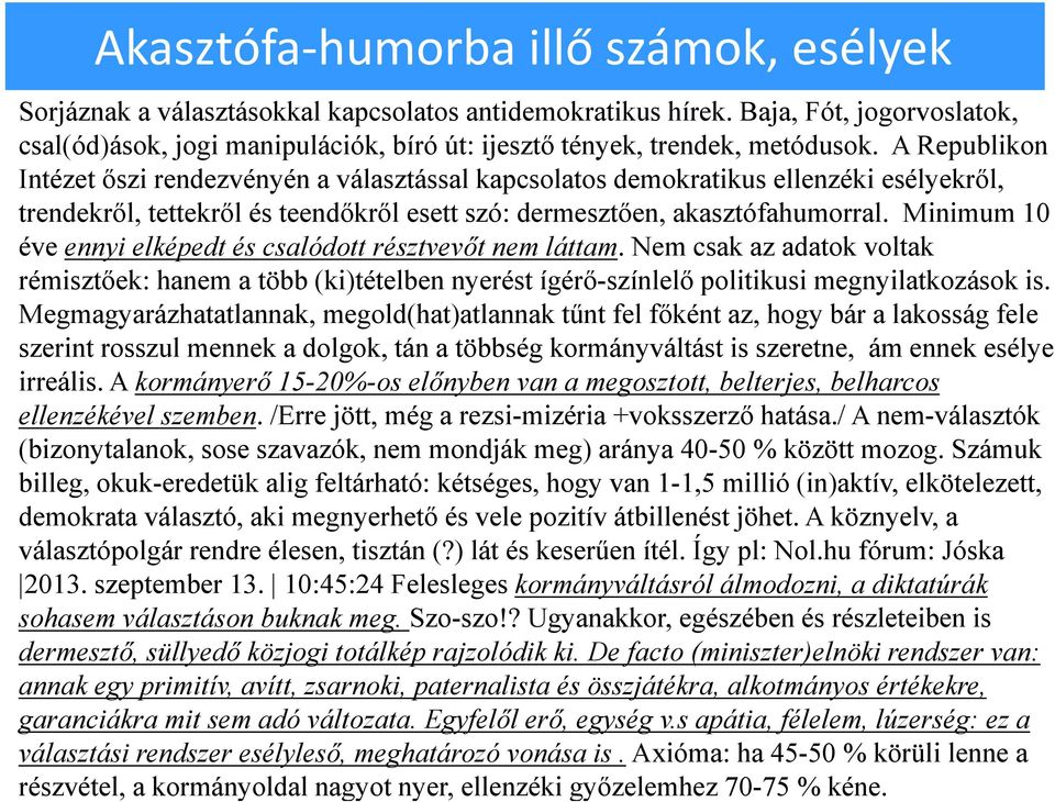 A Republikon Intézet őszi rendezvényén a választással kapcsolatos demokratikus ellenzéki esélyekről, trendekről, tettekről és teendőkről esett szó: dermesztően, akasztófahumorral.