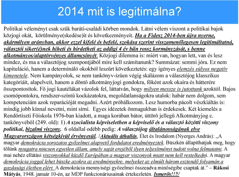 rossz kormányzását, s benne alkotmányos/alaptörvényes államcsínyét. Közjogi dilemma is: miért van, hogyan lett, van és lesz mindez, és ma a választójog szempontjából mire kell számítanunk?