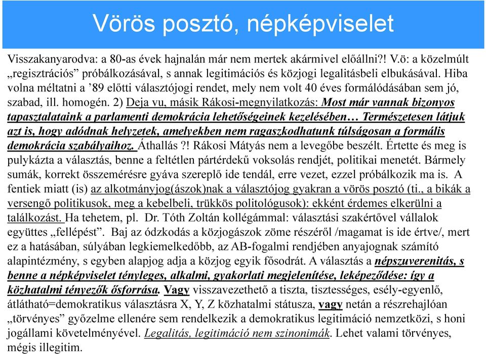 2) Deja vu, másik Rákosi-megnyilatkozás: Most már vannak bizonyos tapasztalataink a parlamenti demokrácia lehetőségeinek kezelésében Természetesen látjuk azt is, hogy adódnak helyzetek, amelyekben