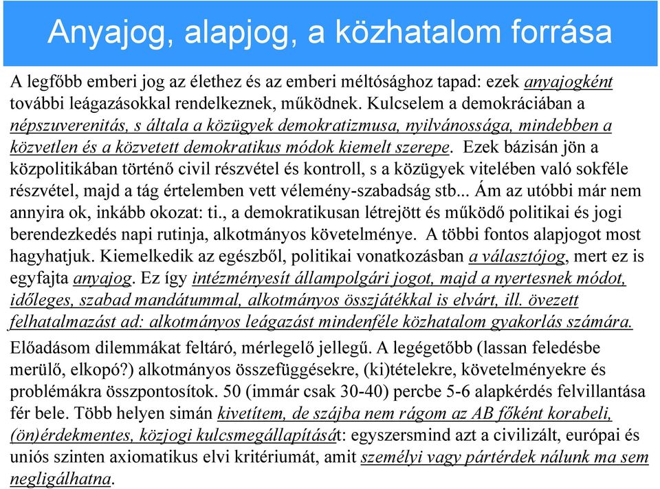 Ezek bázisán jön a közpolitikában történő civil részvétel és kontroll, s a közügyek vitelében való sokféle részvétel, majd a tág értelemben vett vélemény-szabadság stb.