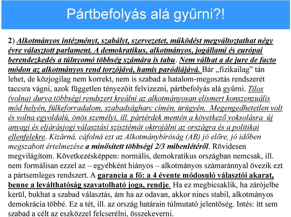 Bár fizikailag tán lehet, de közjogilag nem korrekt, nem is szabad a hatalom-megosztás rendszerét taccsra vágni, azok független tényezőit felvizezni, pártbefolyás alá gyűrni.