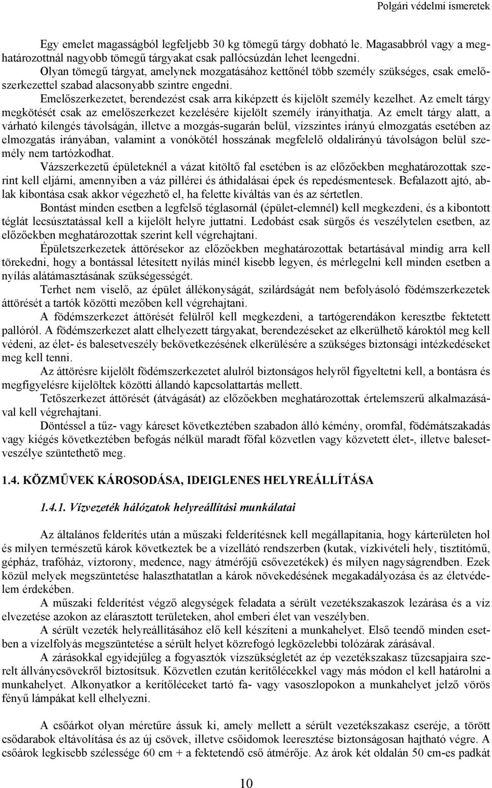 Emelőszerkezetet, berendezést csak arra kiképzett és kijelölt személy kezelhet. Az emelt tárgy megkötését csak az emelőszerkezet kezelésére kijelölt személy irányíthatja.