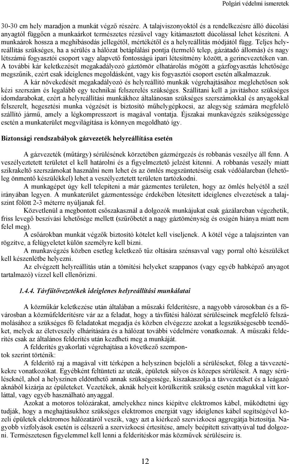 Teljes helyreállítás szükséges, ha a sérülés a hálózat betáplálási pontja (termelő telep, gázátadó állomás) és nagy létszámú fogyasztói csoport vagy alapvető fontosságú ipari létesítmény között, a