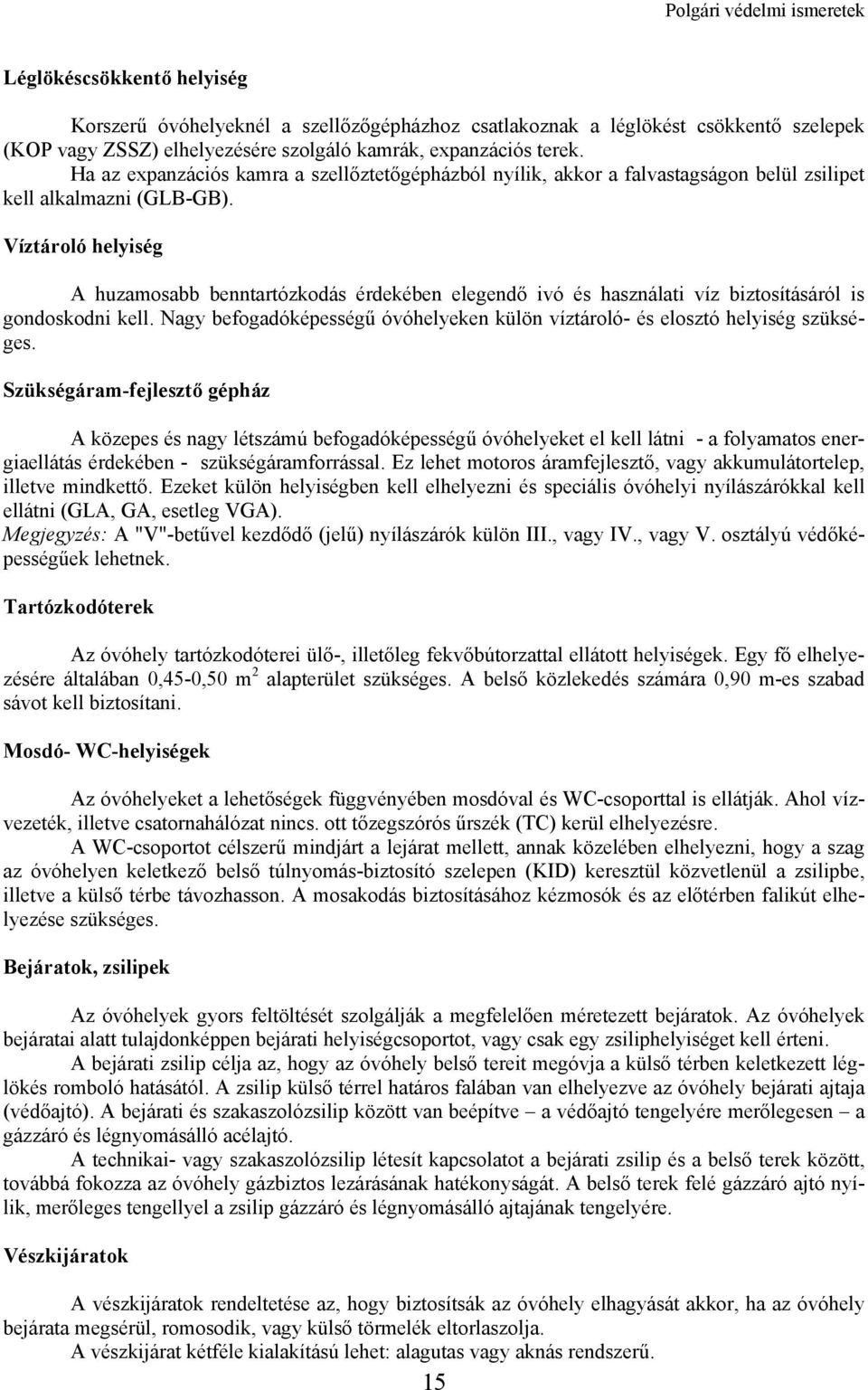 Víztároló helyiség A huzamosabb benntartózkodás érdekében elegendő ivó és használati víz biztosításáról is gondoskodni kell.