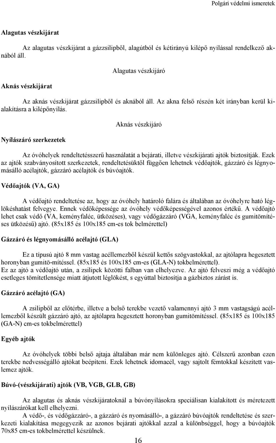 Nyílászáró szerkezetek Aknás vészkijáró Az óvóhelyek rendeltetésszerű használatát a bejárati, illetve vészkijárati ajtók biztosítják.