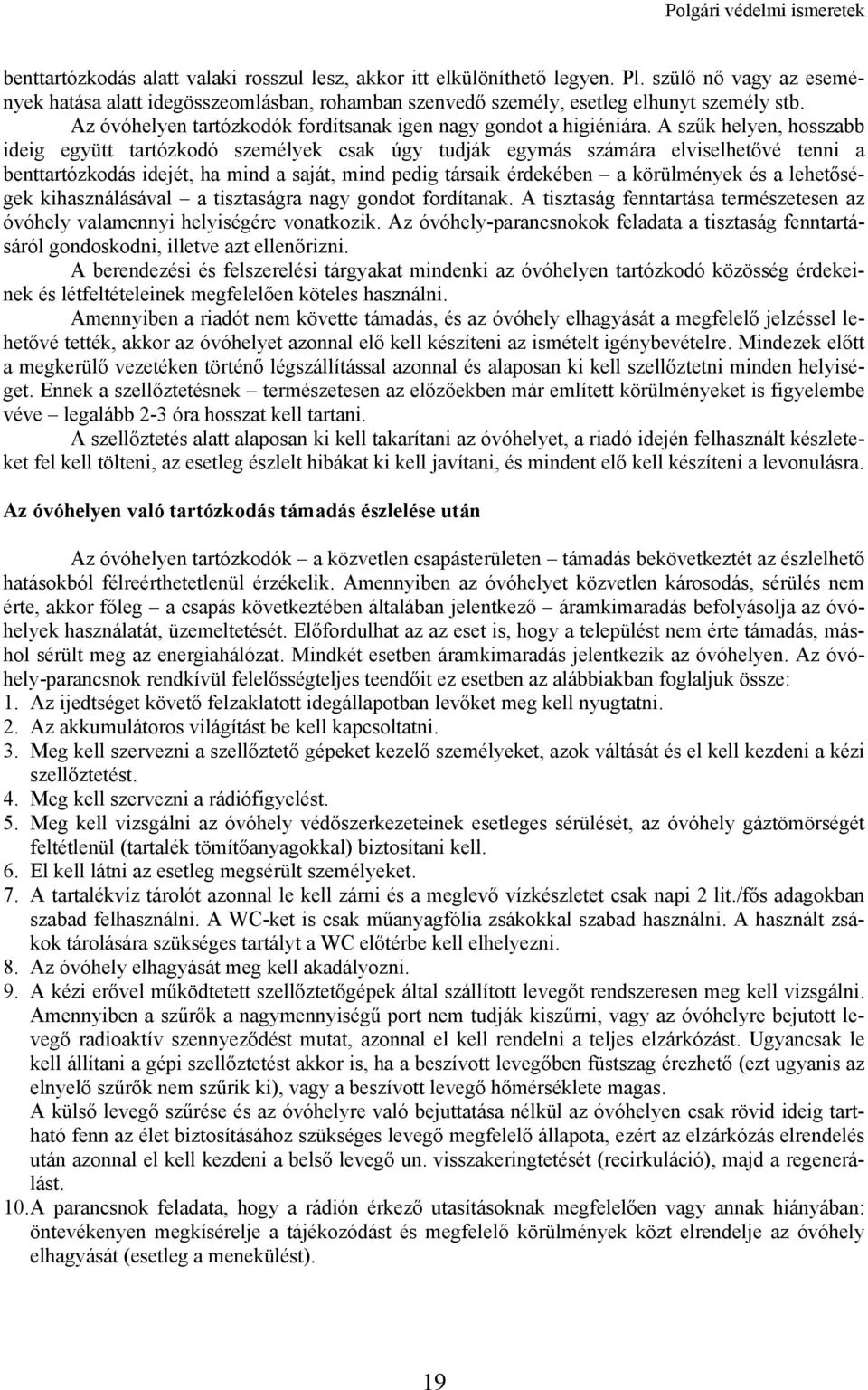 A szűk helyen, hosszabb ideig együtt tartózkodó személyek csak úgy tudják egymás számára elviselhetővé tenni a benttartózkodás idejét, ha mind a saját, mind pedig társaik érdekében a körülmények és a