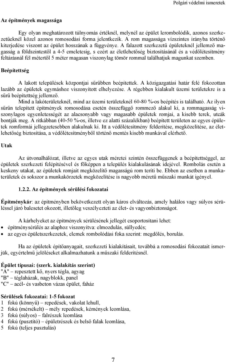 A falazott szerkezetű épületeknél jellemző magasság a földszintestől a 4-5 emeletesig, s ezért az életlehetőség biztosításánál és a védőlétesítmény feltárásnál fél métertől 5 méter magasan viszonylag