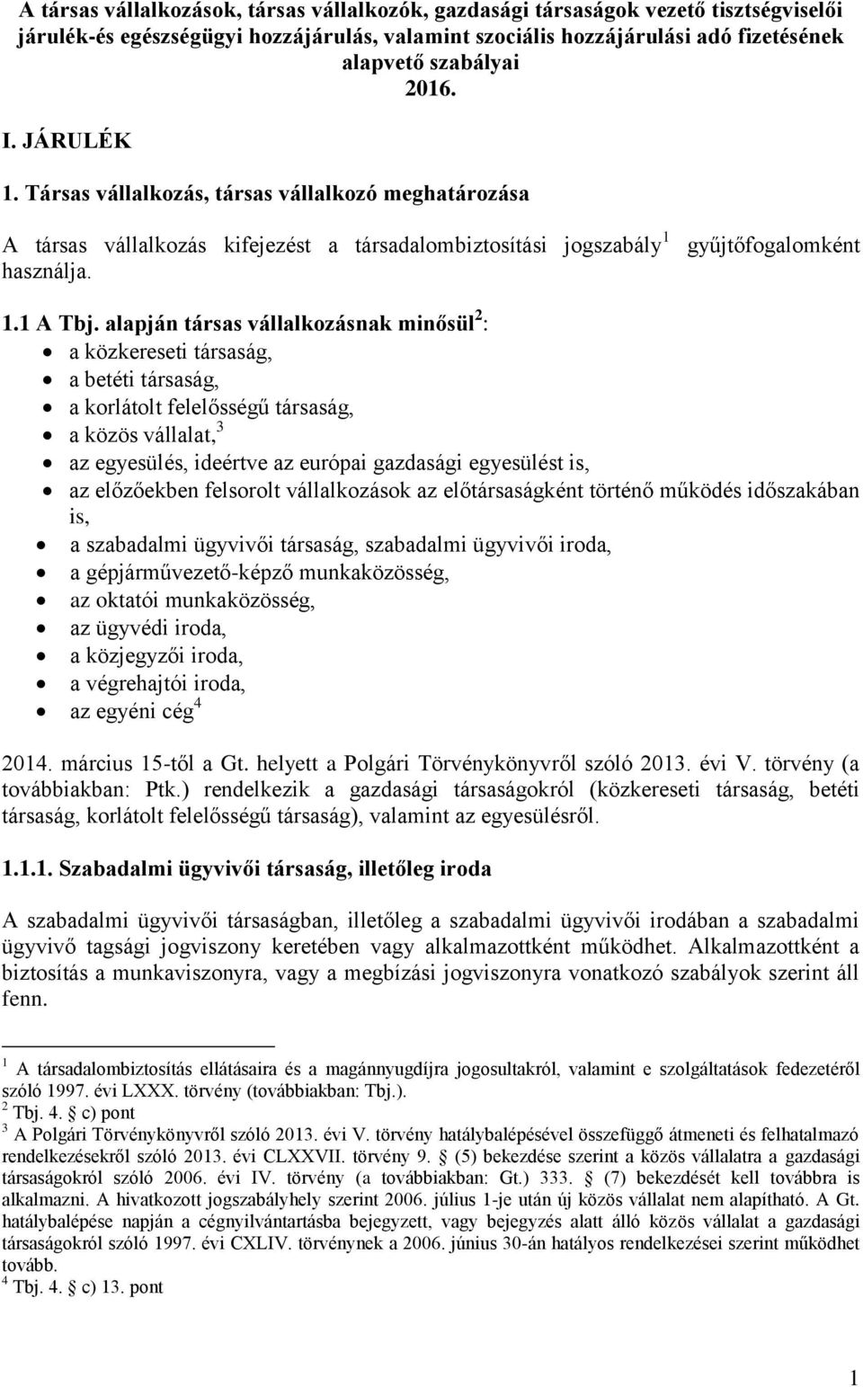 alapján társas vállalkozásnak minősül 2 : a közkereseti társaság, a betéti társaság, a korlátolt felelősségű társaság, a közös vállalat, 3 az egyesülés, ideértve az európai gazdasági egyesülést is,