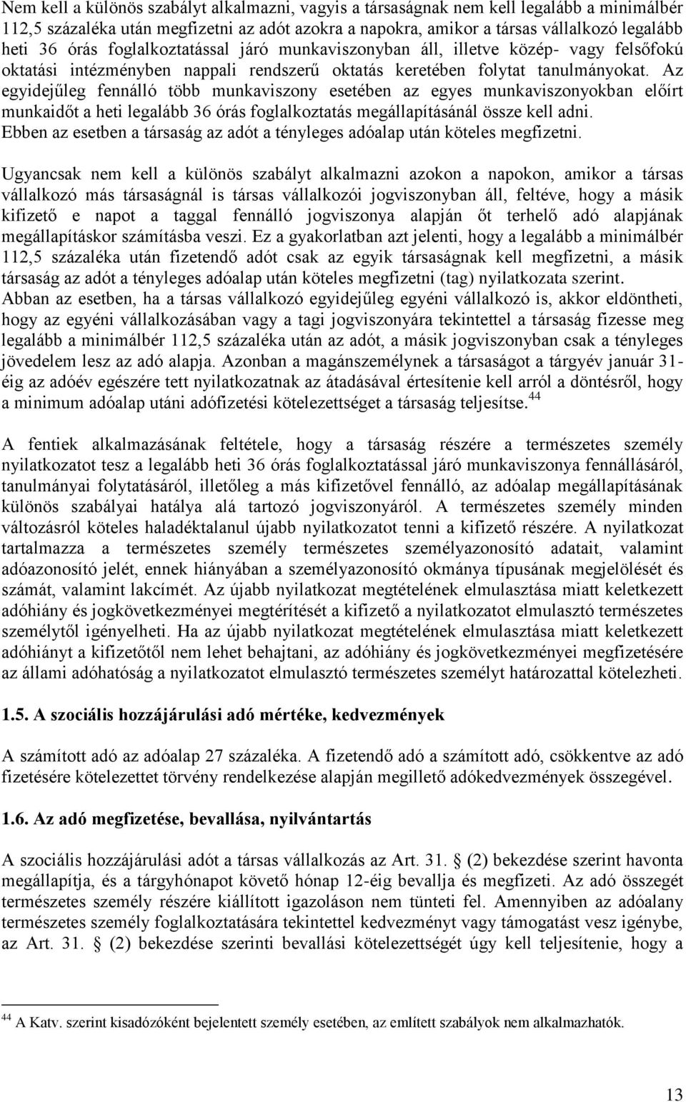 Az egyidejűleg fennálló több munkaviszony esetében az egyes munkaviszonyokban előírt munkaidőt a heti legalább 36 órás foglalkoztatás megállapításánál össze kell adni.