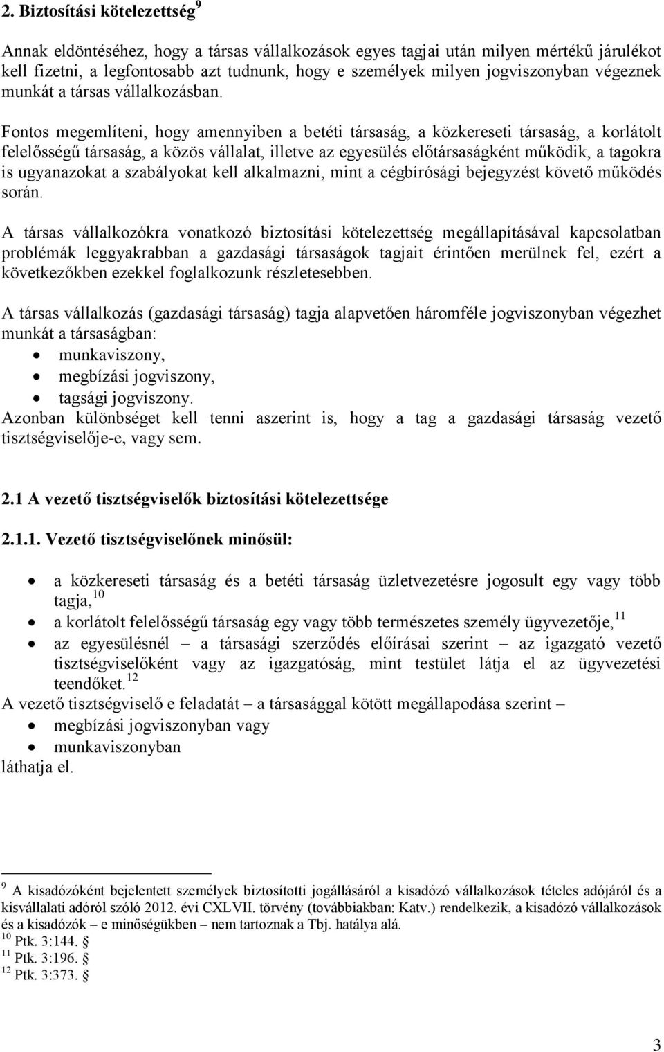 Fontos megemlíteni, hogy amennyiben a betéti társaság, a közkereseti társaság, a korlátolt felelősségű társaság, a közös vállalat, illetve az egyesülés előtársaságként működik, a tagokra is