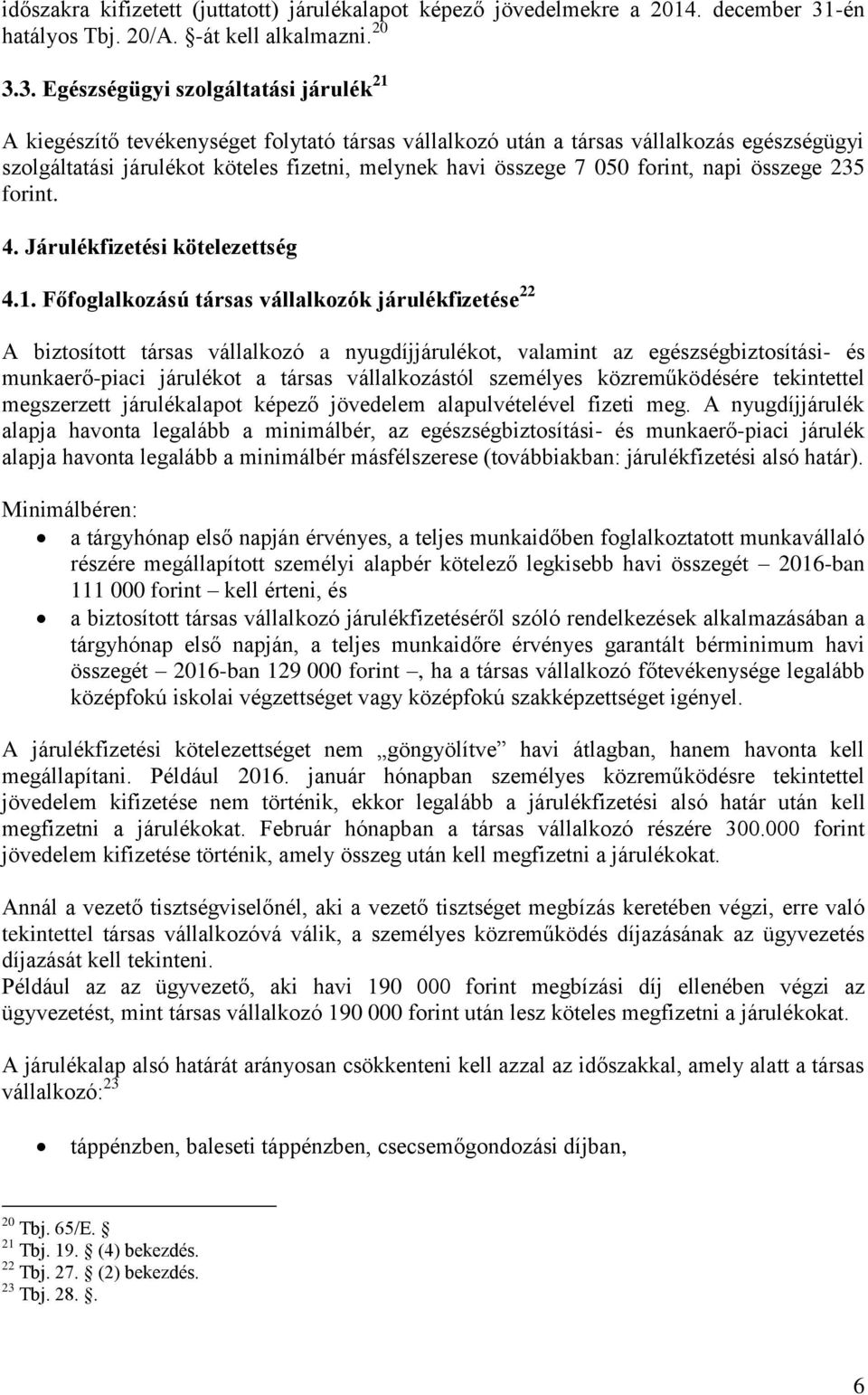 3. Egészségügyi szolgáltatási járulék 21 A kiegészítő tevékenységet folytató társas vállalkozó után a társas vállalkozás egészségügyi szolgáltatási járulékot köteles fizetni, melynek havi összege 7