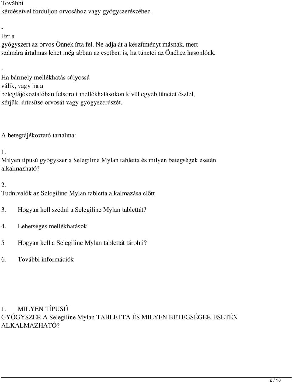 - Ha bármely mellékhatás súlyossá válik, vagy ha a betegtájékoztatóban felsorolt mellékhatásokon kívül egyéb tünetet észlel, kérjük, értesítse orvosát vagy gyógyszerészét.