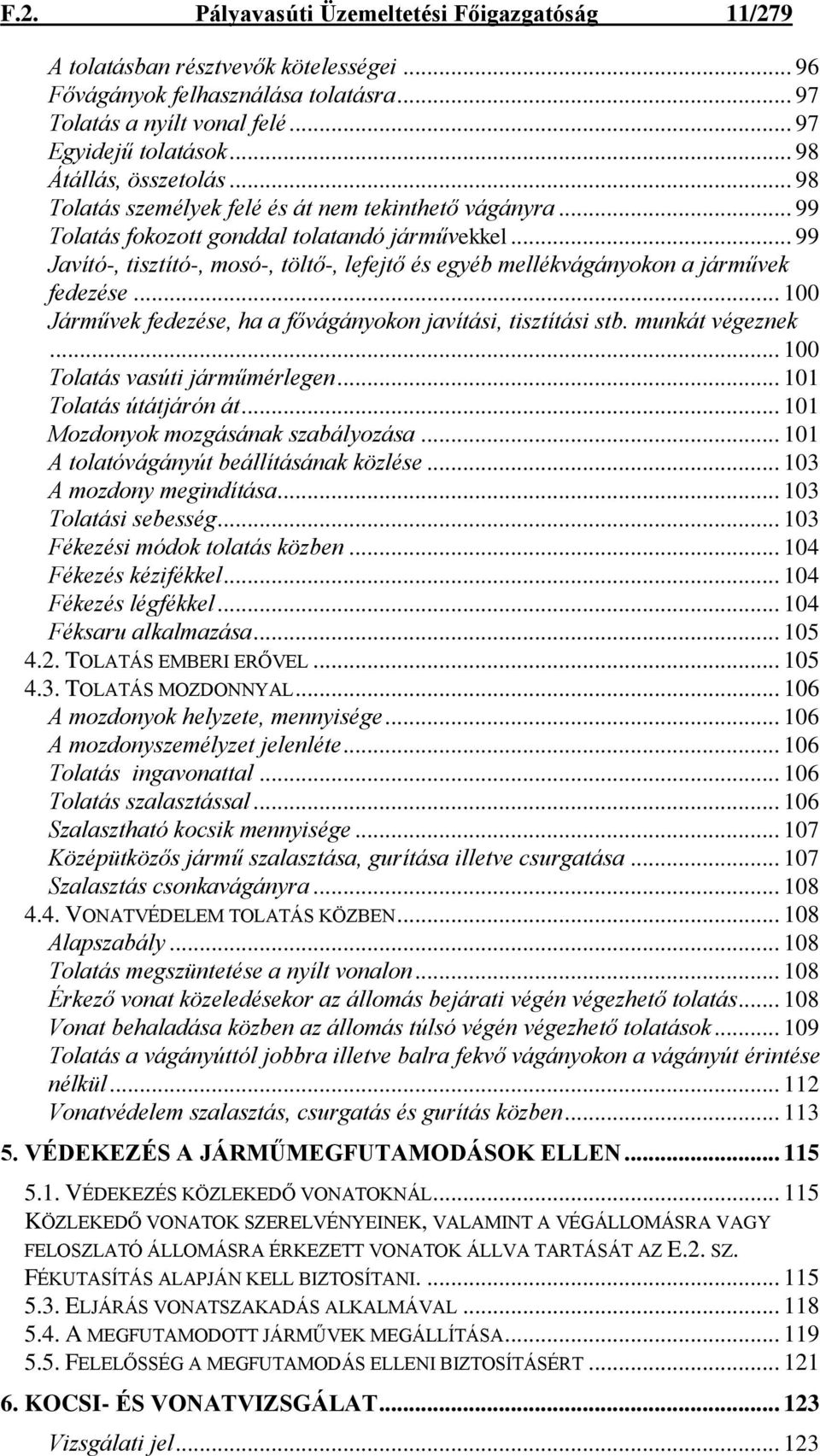 .. 99 Javító-, tisztító-, mosó-, töltő-, lefejtő és egyéb mellékvágányokon a járművek fedezése... 100 Járművek fedezése, ha a fővágányokon javítási, tisztítási stb. munkát végeznek.