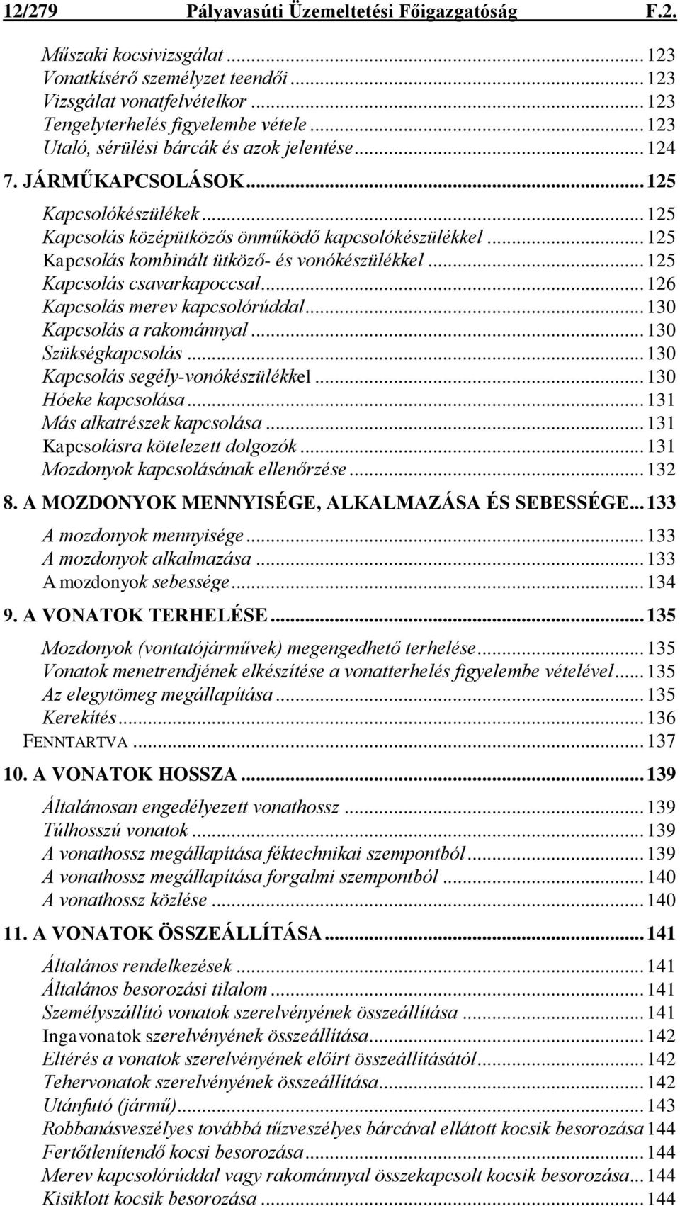 .. 125 Kapcsolás kombinált ütköző- és vonókészülékkel... 125 Kapcsolás csavarkapoccsal... 126 Kapcsolás merev kapcsolórúddal... 130 Kapcsolás a rakománnyal... 130 Szükségkapcsolás.