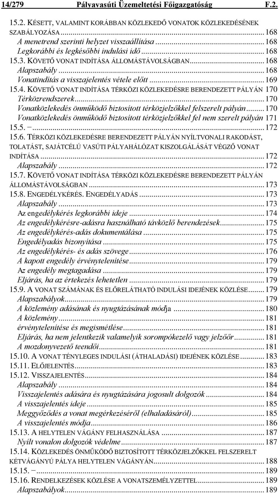 KÖVETŐ VONAT INDÍTÁSA TÉRKÖZI KÖZLEKEDÉSRE BERENDEZETT PÁLYÁN 170 Térközrendszerek... 170 Vonatközlekedés önműködő biztosított térközjelzőkkel felszerelt pályán.