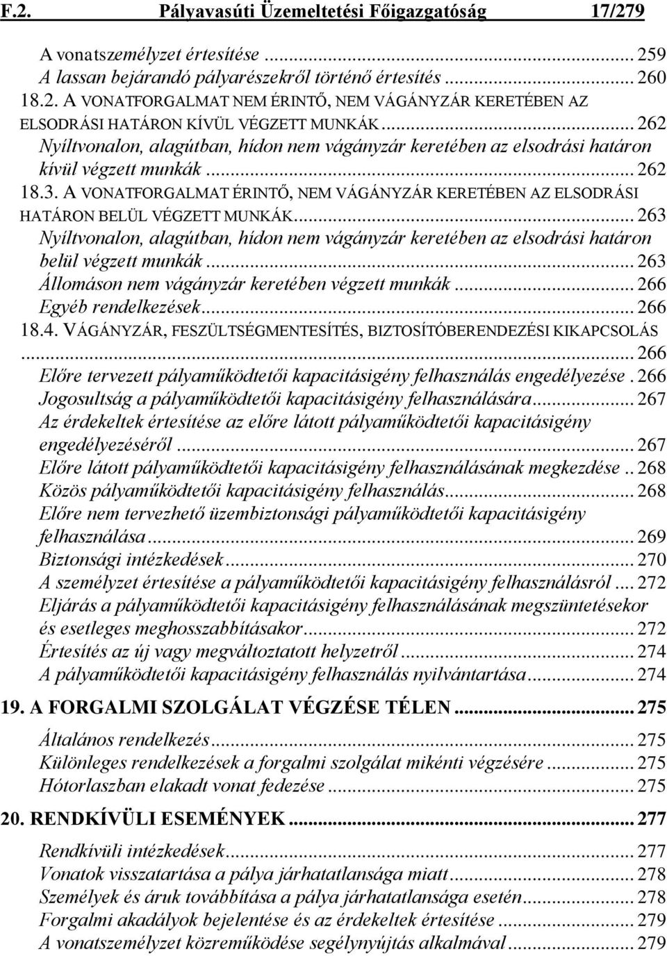 A VONATFORGALMAT ÉRINTŐ, NEM VÁGÁNYZÁR KERETÉBEN AZ ELSODRÁSI HATÁRON BELÜL VÉGZETT MUNKÁK... 263 Nyíltvonalon, alagútban, hídon nem vágányzár keretében az elsodrási határon belül végzett munkák.