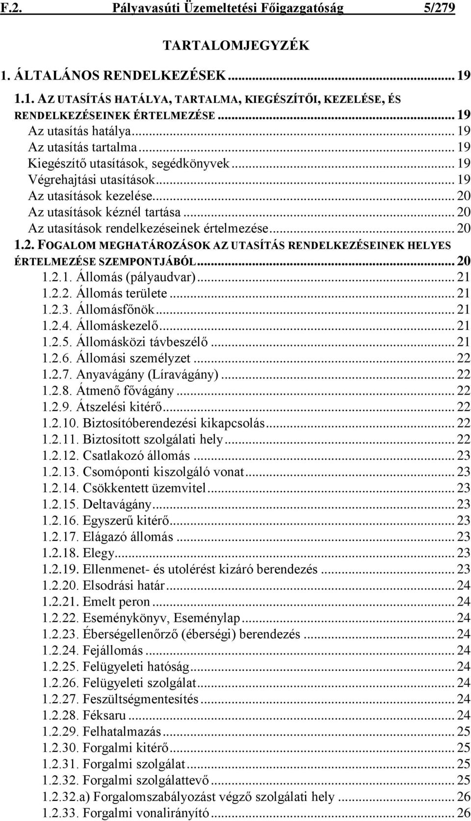 .. 20 Az utasítások rendelkezéseinek értelmezése... 20 1.2. FOGALOM MEGHATÁROZÁSOK AZ UTASÍTÁS RENDELKEZÉSEINEK HELYES ÉRTELMEZÉSE SZEMPONTJÁBÓL... 20 1.2.1. Állomás (pályaudvar)... 21 1.2.2. Állomás területe.