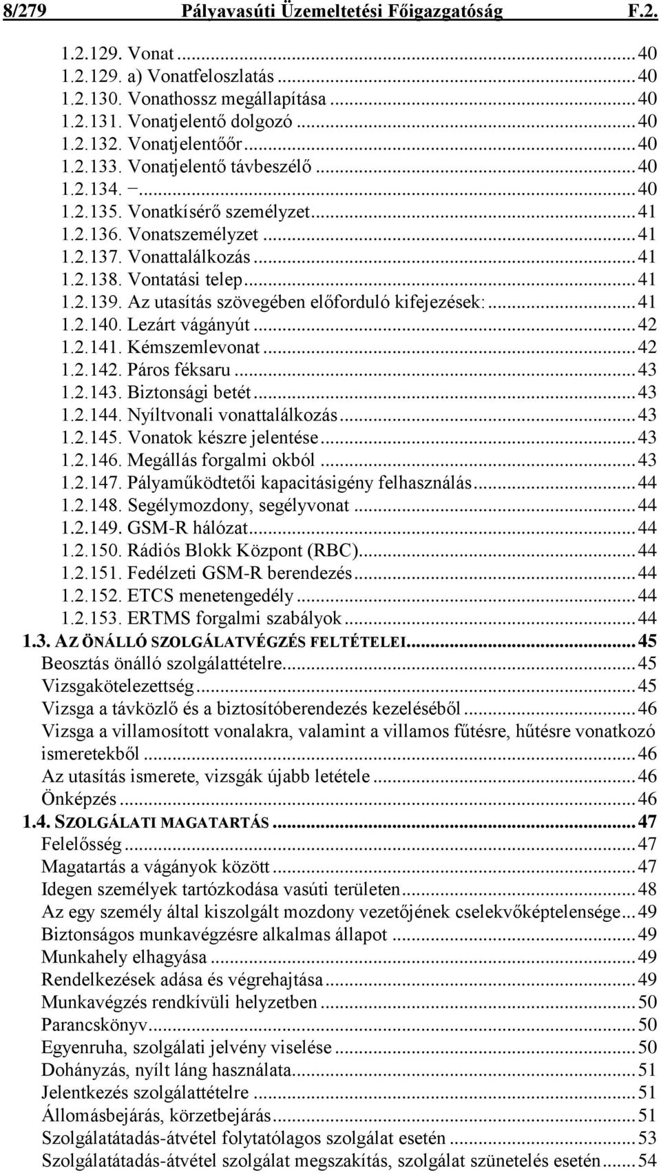 .. 41 1.2.139. Az utasítás szövegében előforduló kifejezések:... 41 1.2.140. Lezárt vágányút... 42 1.2.141. Kémszemlevonat... 42 1.2.142. Páros féksaru... 43 1.2.143. Biztonsági betét... 43 1.2.144.