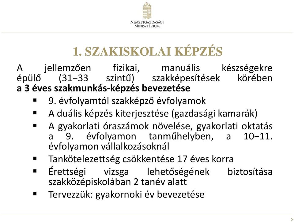 évfolyamtól szakképző évfolyamok A duális képzés kiterjesztése(gazdasági kamarák) A gyakorlati óraszámok növelése, gyakorlati