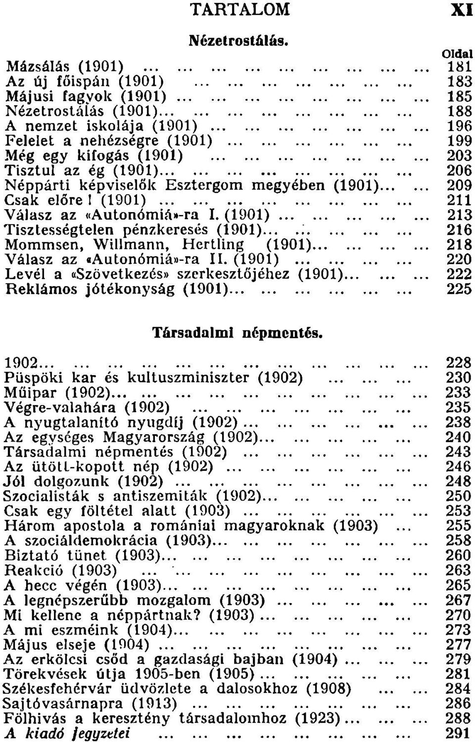 ... 216 Mommsen, Will mann, Hertling (1901)... 218 Válasz az.autonómiá»-ra II. (1901)... 220 Levél a «Szövetkezés» szerkesztőjéhez (1901)... 222 Reklámos jótékonyság (1901)...... 225 Társadalmi népmcntés.