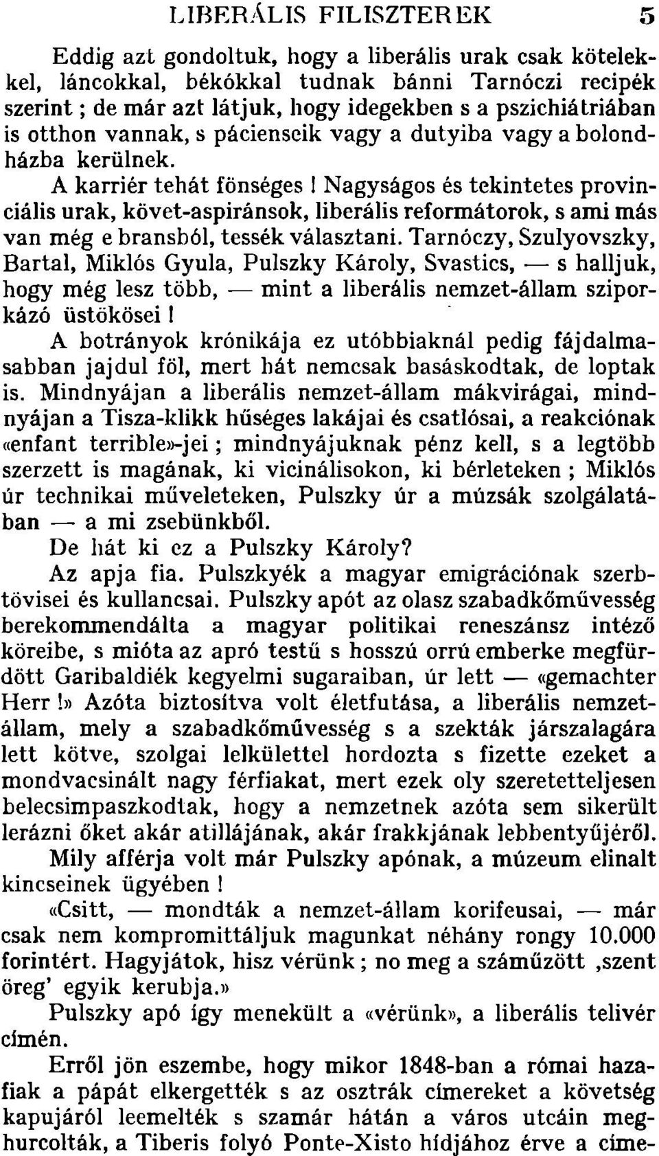 A karriér tehát fönséges I Nagyságos és tekintetes provinciális urak, követ-aspiránsok, liberális reformátorok, s ami más van még e bransból, tessék választani.