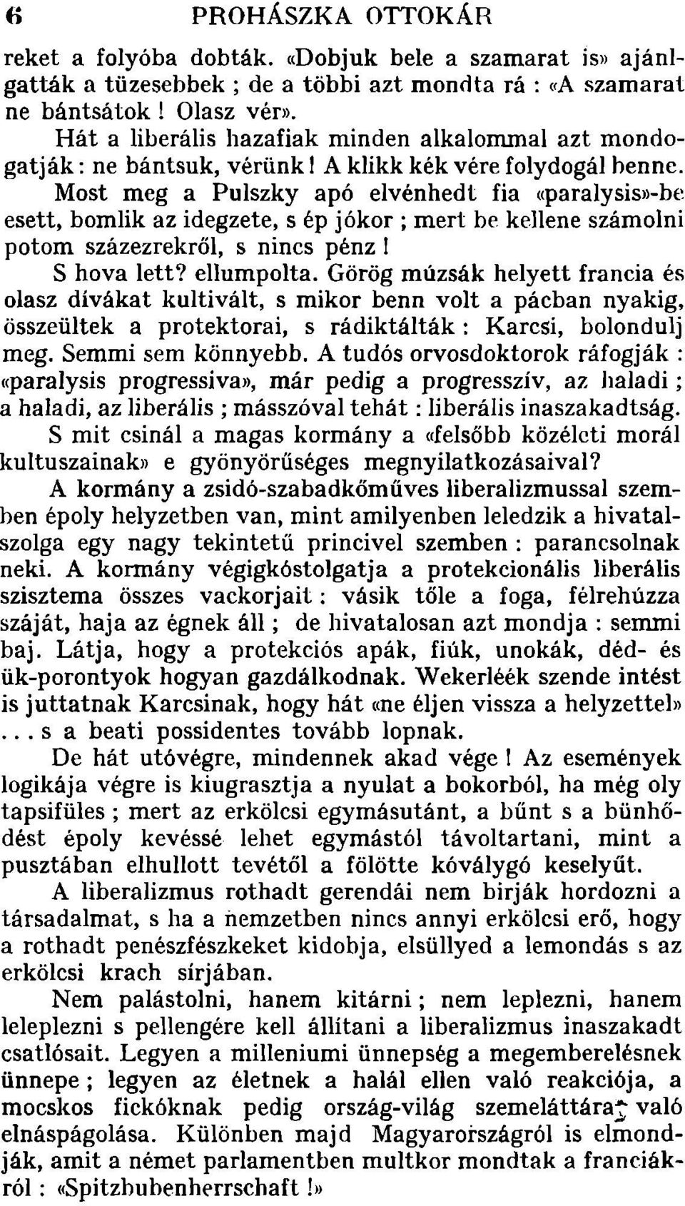 Most meg a Pulszky apó elvénhedt fia «paralysise-be esett, bomlik az idegzete, s ép jókor; mert be kellene számolni potom százezrekről, s nincs pénz I S hova lett? ellumpolta.