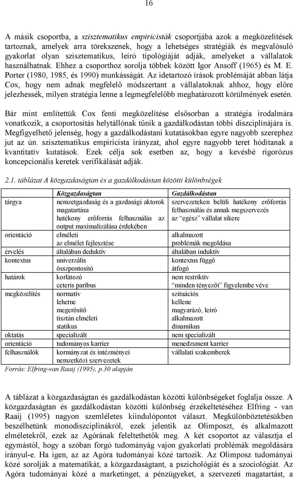 Az idetartozó írások problémáját abban látja Cox, hogy nem adnak megfelelő módszertant a vállalatoknak ahhoz, hogy előre jelezhessék, milyen stratégia lenne a legmegfelelőbb meghatározott körülmények