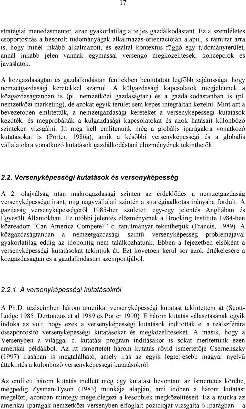 jelen vannak egymással versengő megközelítések, koncepciók és javaslatok. A közgazdaságtan és gazdálkodástan fentiekben bemutatott legfőbb sajátossága, hogy nemzetgazdasági keretekkel számol.