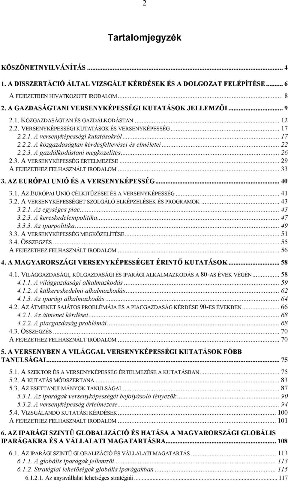 .. 17 2.2.2. A közgazdaságtan kérdésfeltevései és elméletei... 22 2.2.3. A gazdálkodástani megközelítés... 26 2.3. A VERSENYKÉPESSÉG ÉRTELMEZÉSE... 29 A FEJEZETHEZ FELHASZNÁLT IRODALOM... 33 3.