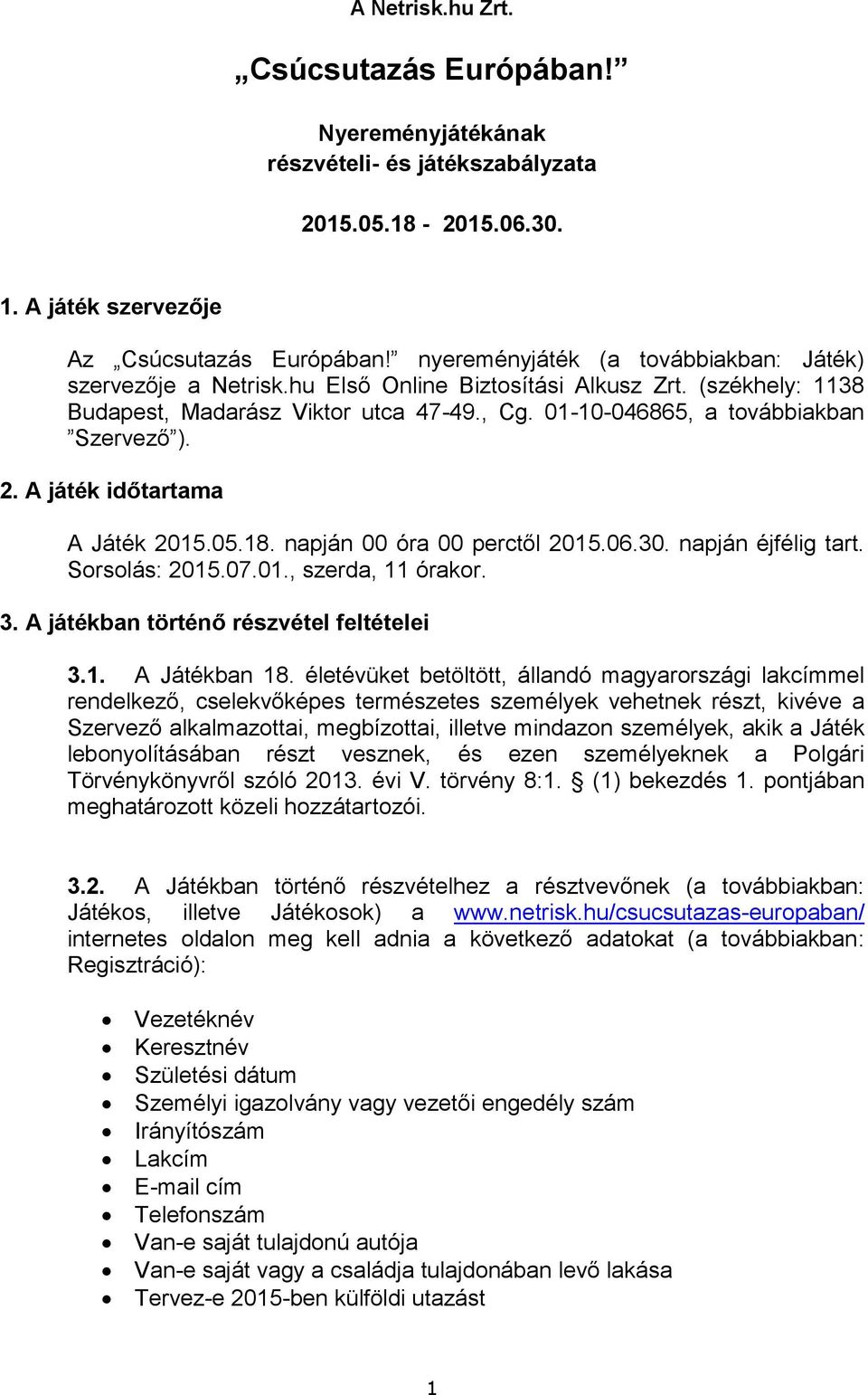 2. A játék időtartama A Játék 2015.05.18. napján 00 óra 00 perctől 2015.06.30. napján éjfélig tart. Sorsolás: 2015.07.01., szerda, 11 órakor. 3. A játékban történő részvétel feltételei 3.1. A Játékban 18.