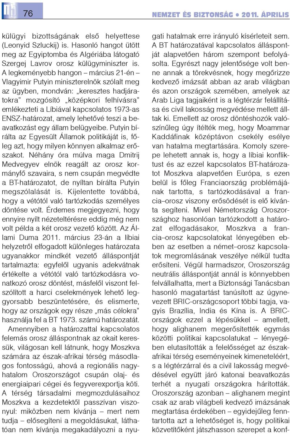 ENSZ-határozat, amely lehetõvé teszi a beavatkozást egy állam belügyeibe. Putyin bírálta az Egyesült Államok politikáját is, fõleg azt, hogy milyen könnyen alkalmaz erõszakot.