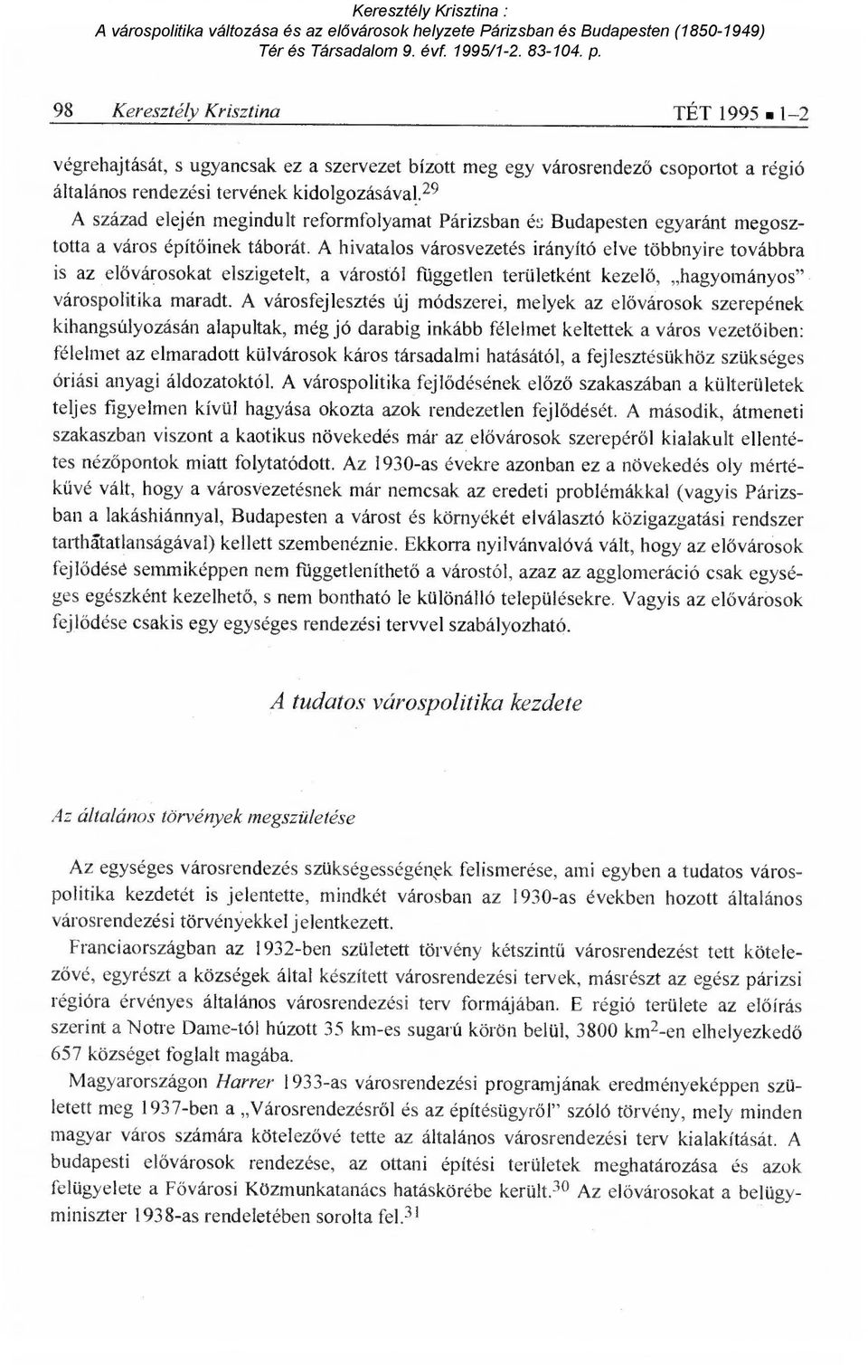 A hivatalos városvezetés irányító elve többnyire továbbra is az el ővárosokat elszigetelt, a várostól független területként kezel ő, hagyományos" várospolitika maradt.