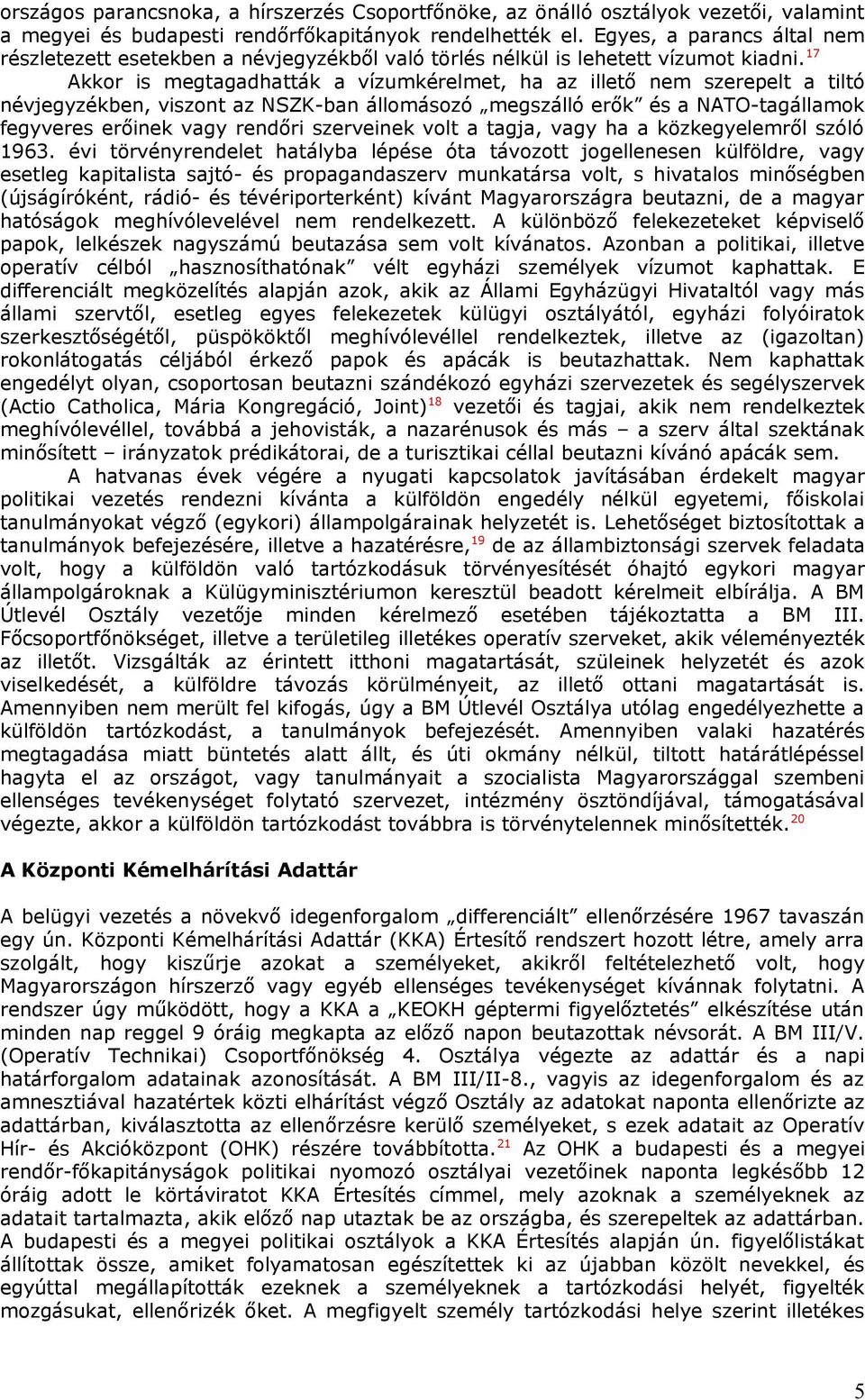 17 Akkor is megtagadhatták a vízumkérelmet, ha az illető nem szerepelt a tiltó névjegyzékben, viszont az NSZK-ban állomásozó megszálló erők és a NATO-tagállamok fegyveres erőinek vagy rendőri