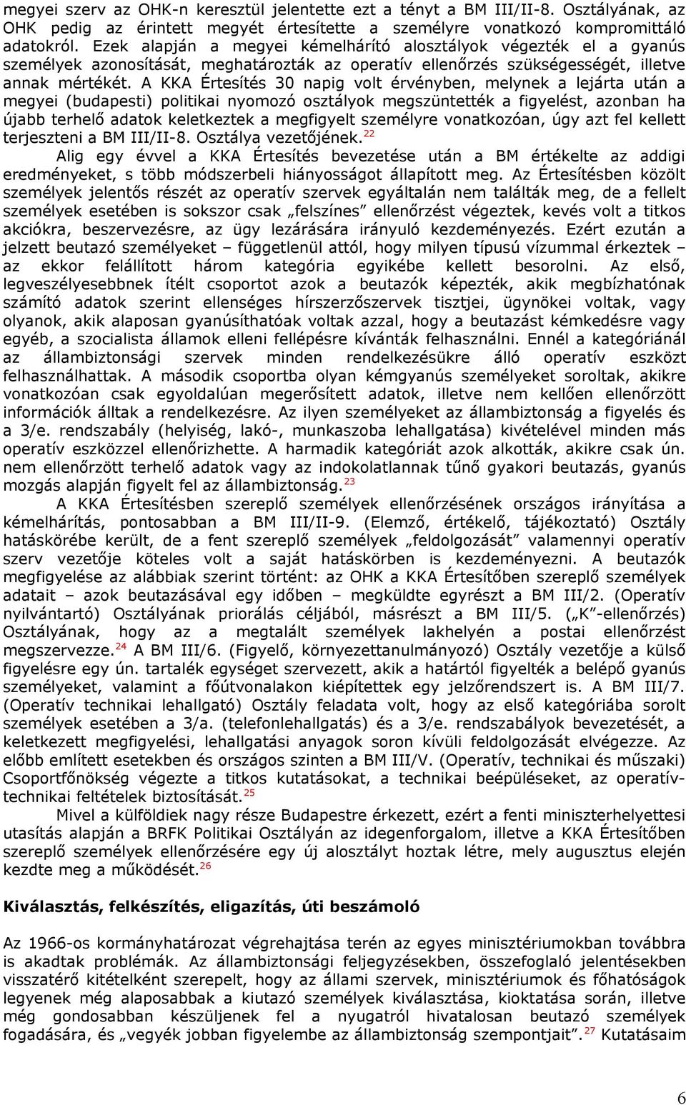 A KKA Értesítés 30 napig volt érvényben, melynek a lejárta után a megyei (budapesti) politikai nyomozó osztályok megszüntették a figyelést, azonban ha újabb terhelő adatok keletkeztek a megfigyelt