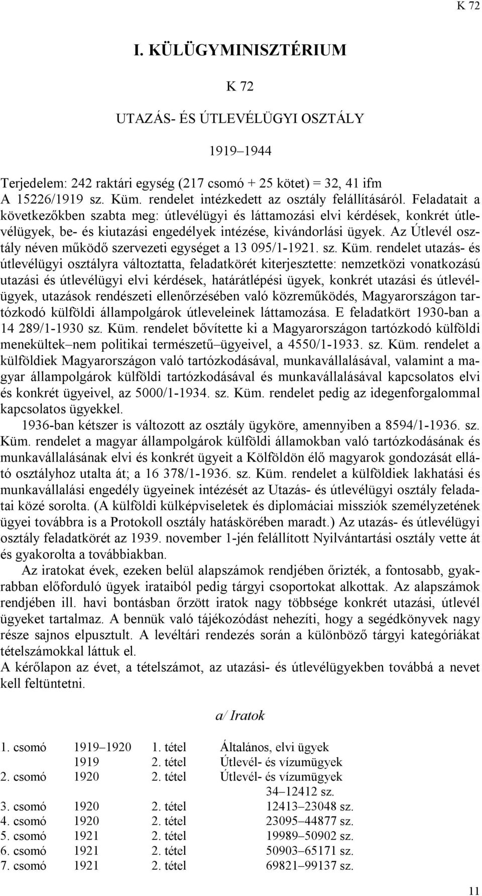 Feladatait a következőkben szabta meg: útlevélügyi és láttamozási elvi kérdések, konkrét útlevélügyek, be- és kiutazási engedélyek intézése, kivándorlási ügyek.