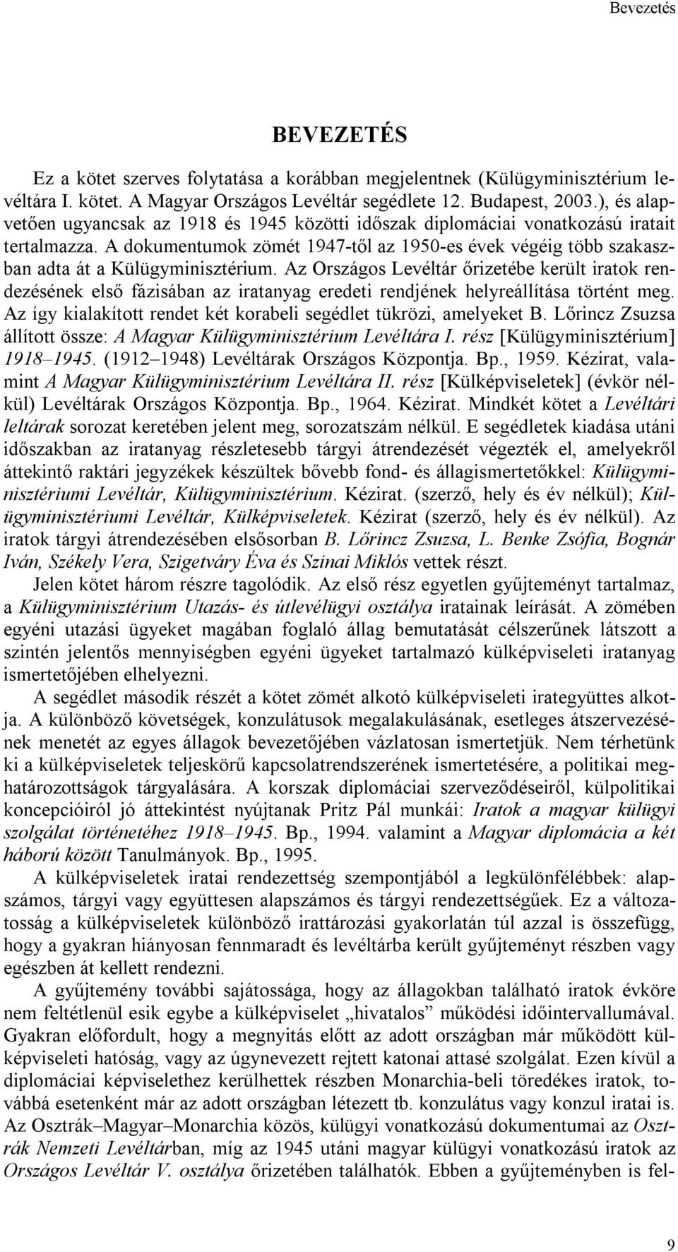 A dokumentumok zömét 1947-től az 1950-es évek végéig több szakaszban adta át a Külügyminisztérium.